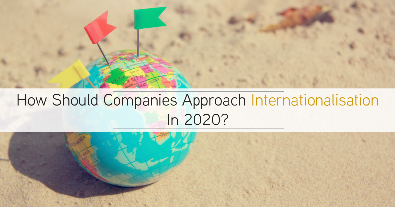 How should companies approach internationalisation in 2020?